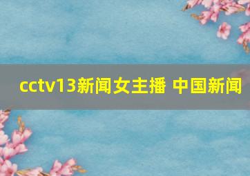 cctv13新闻女主播 中国新闻